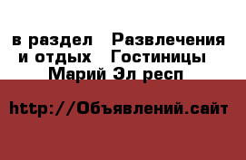  в раздел : Развлечения и отдых » Гостиницы . Марий Эл респ.